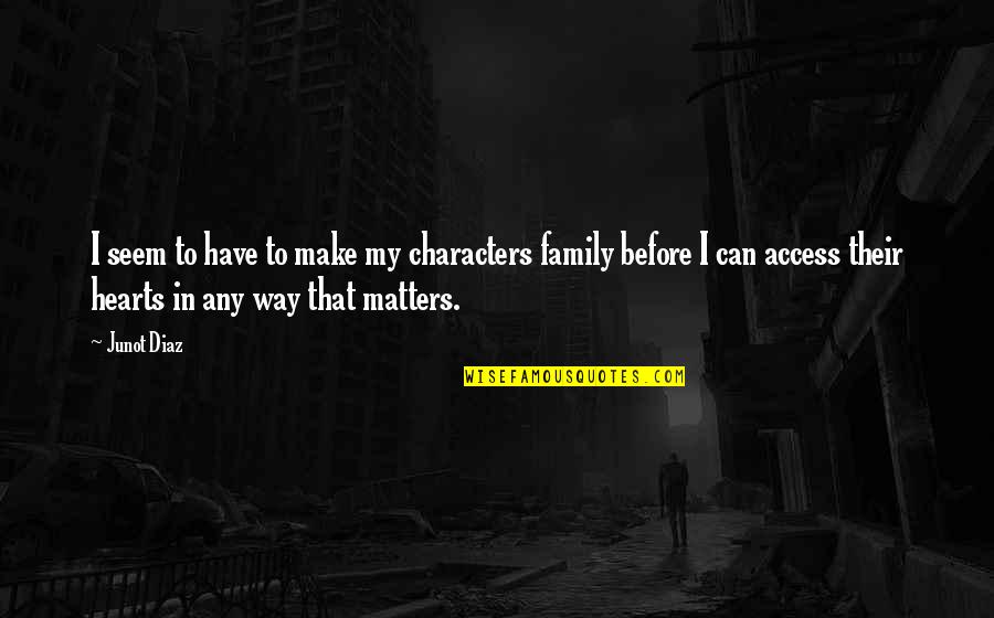 He's Gone For Good Quotes By Junot Diaz: I seem to have to make my characters He's Gone For Good Quotes By Junot Diaz: I seem to have to make my characters