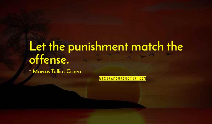 He's Gone For Good Quotes By Marcus Tullius Cicero: Let the punishment match the offense.