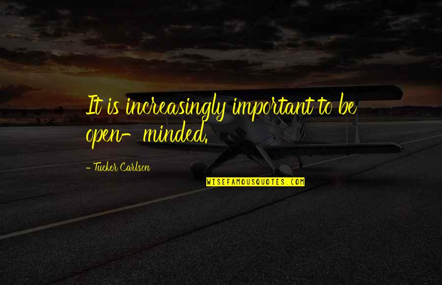 He's Gone For Good Quotes By Tucker Carlson: It is increasingly important to be open-minded. He's Gone For Good Quotes By Tucker Carlson: It is increasingly important to be open-minded.