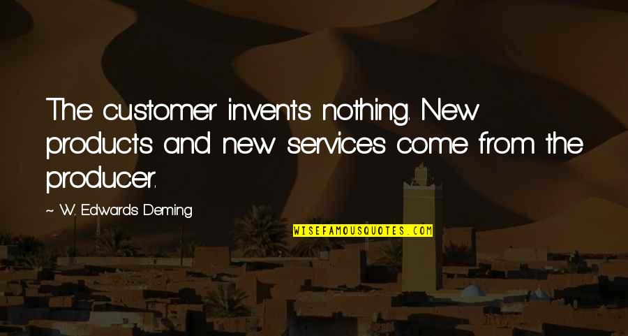 He's Gone For Good Quotes By W. Edwards Deming: The customer invents nothing. New products and new He's Gone For Good Quotes By W. Edwards Deming: The customer invents nothing. New products and new