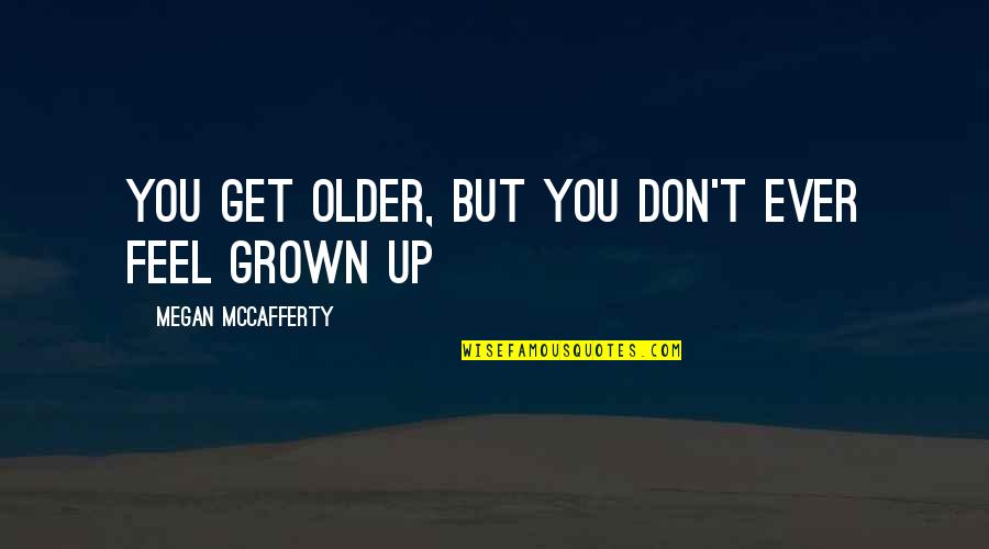 He's Gonna Leave Quotes By Megan McCafferty: You get older, but you don't ever feel