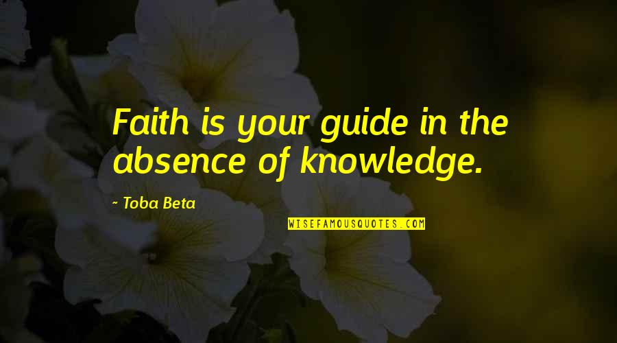 He's Gonna Leave Quotes By Toba Beta: Faith is your guide in the absence of