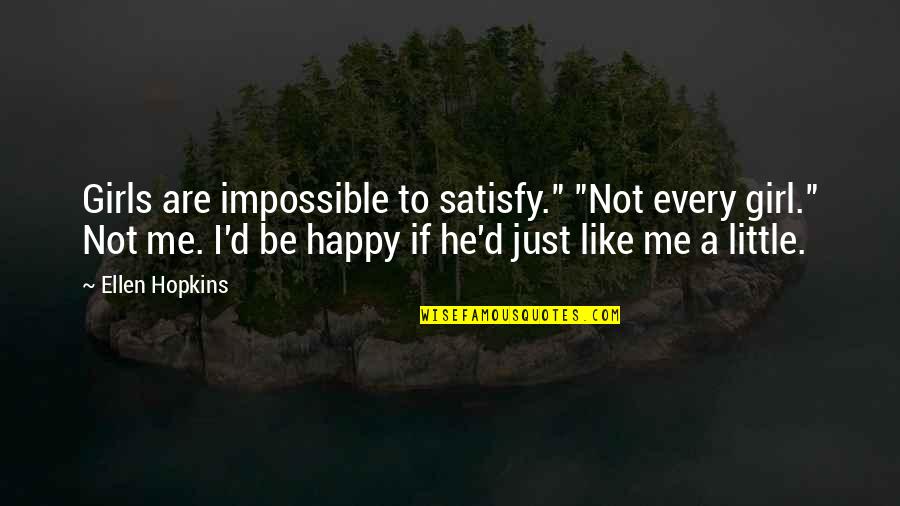 He's Happy Without Me Quotes By Ellen Hopkins: Girls are impossible to satisfy." "Not every girl."