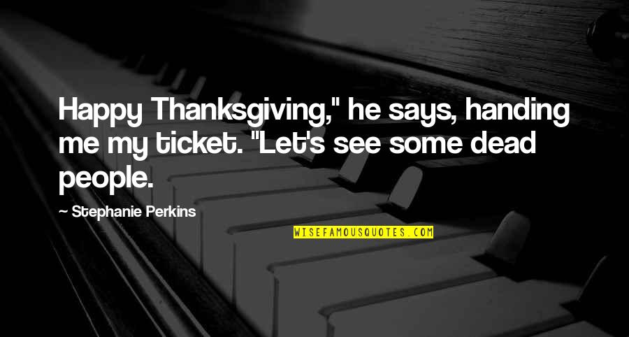 He's Happy Without Me Quotes By Stephanie Perkins: Happy Thanksgiving," he says, handing me my ticket.