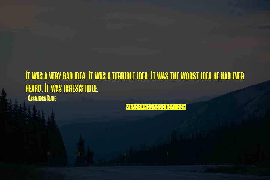 He's Irresistible Quotes By Cassandra Clare: It was a very bad idea. It was