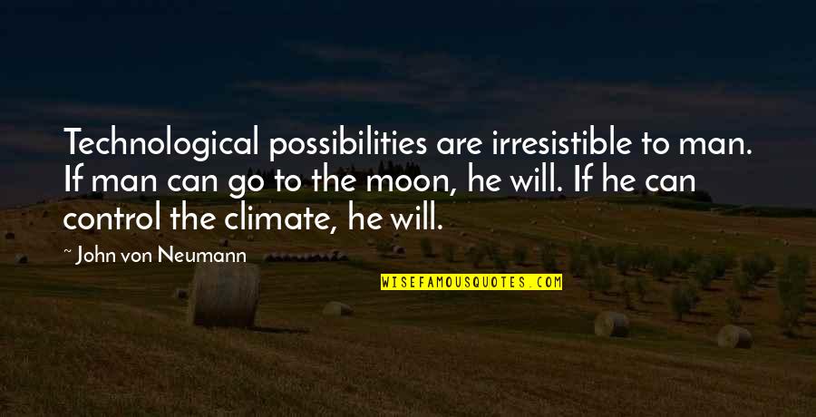 He's Irresistible Quotes By John Von Neumann: Technological possibilities are irresistible to man. If man