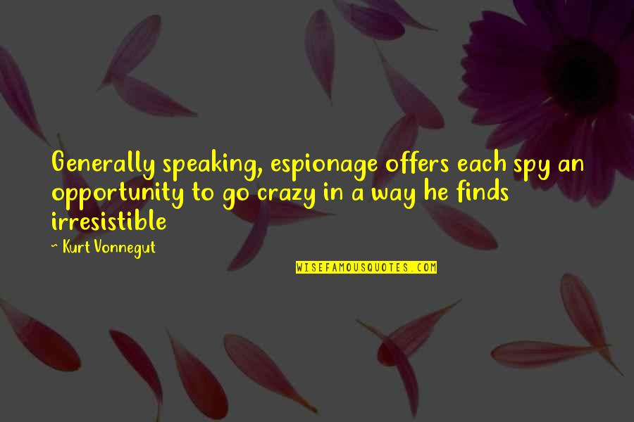 He's Irresistible Quotes By Kurt Vonnegut: Generally speaking, espionage offers each spy an opportunity