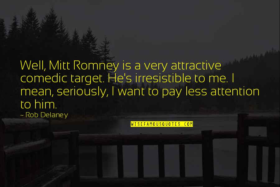 He's Irresistible Quotes By Rob Delaney: Well, Mitt Romney is a very attractive comedic