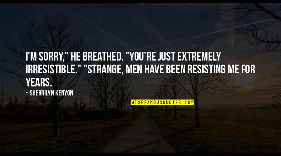 He's Irresistible Quotes By Sherrilyn Kenyon: I'm sorry," he breathed. "You're just extremely irresistible."