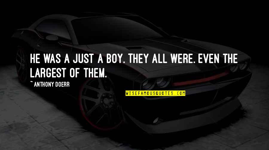 He's Just A Boy Quotes By Anthony Doerr: He was a just a boy. They all He's Just A Boy Quotes By Anthony Doerr: He was a just a boy. They all