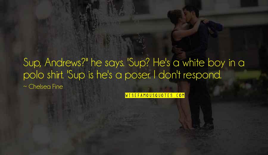He's Just A Boy Quotes By Chelsea Fine: Sup, Andrews?" he says. 'Sup? He's a white He's Just A Boy Quotes By Chelsea Fine: Sup, Andrews?" he says. 'Sup? He's a white