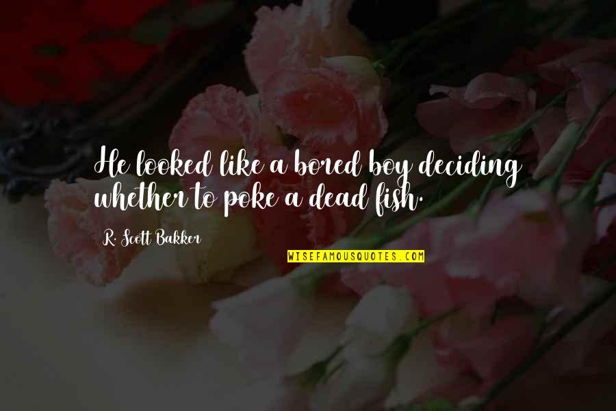 He's Just A Boy Quotes By R. Scott Bakker: He looked like a bored boy deciding whether He's Just A Boy Quotes By R. Scott Bakker: He looked like a bored boy deciding whether