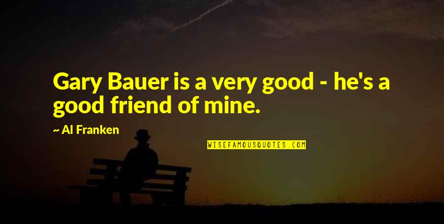 He's Just A Friend Quotes By Al Franken: Gary Bauer is a very good - he's
