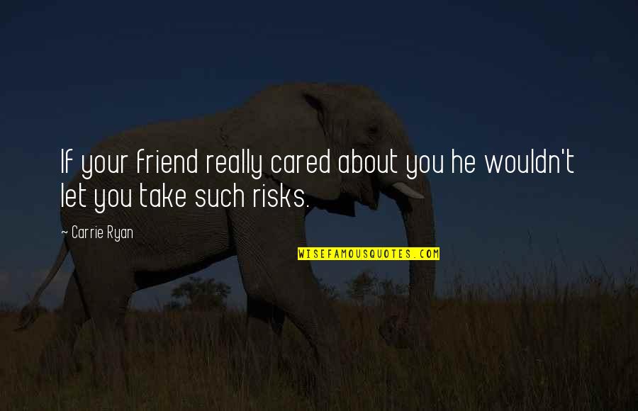He's Just A Friend Quotes By Carrie Ryan: If your friend really cared about you he