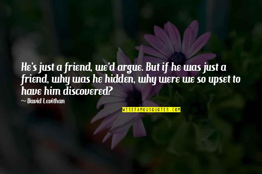 He's Just A Friend Quotes By David Levithan: He's just a friend, we'd argue. But if