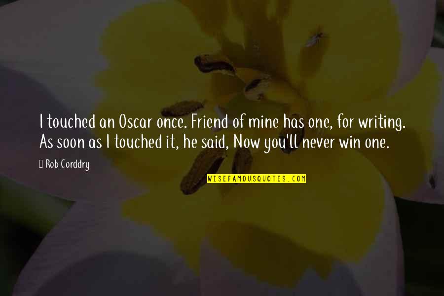 He's Just A Friend Quotes By Rob Corddry: I touched an Oscar once. Friend of mine