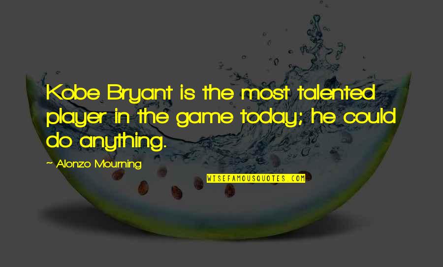 He's Just A Player Quotes By Alonzo Mourning: Kobe Bryant is the most talented player in