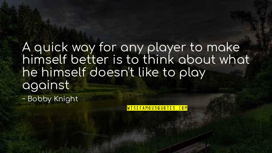 He's Just A Player Quotes By Bobby Knight: A quick way for any player to make