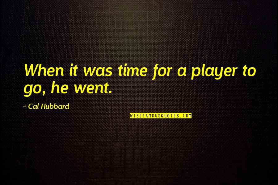 He's Just A Player Quotes By Cal Hubbard: When it was time for a player to