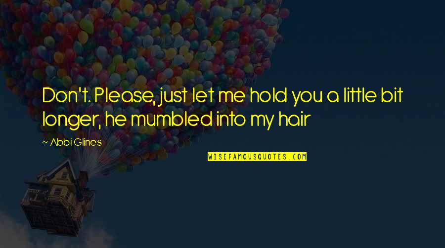 He's Just Into You Quotes By Abbi Glines: Don't. Please, just let me hold you a