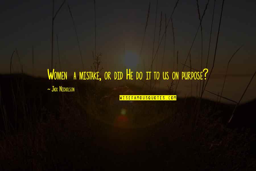 He's Just Into You Quotes By Jack Nicholson: Women a mistake, or did He do it He's Just Into You Quotes By Jack Nicholson: Women a mistake, or did He do it