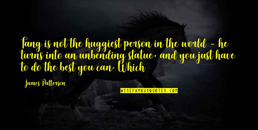 He's Just Into You Quotes By James Patterson: Fang is not the huggiest person in the He's Just Into You Quotes By James Patterson: Fang is not the huggiest person in the