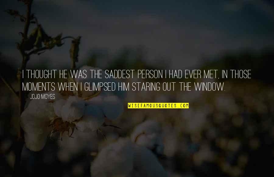 He's Just Into You Quotes By Jojo Moyes: I thought he was the saddest person I He's Just Into You Quotes By Jojo Moyes: I thought he was the saddest person I