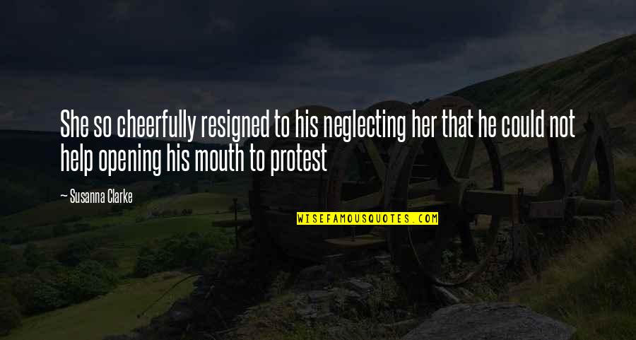 He's Just Into You Quotes By Susanna Clarke: She so cheerfully resigned to his neglecting her He's Just Into You Quotes By Susanna Clarke: She so cheerfully resigned to his neglecting her
