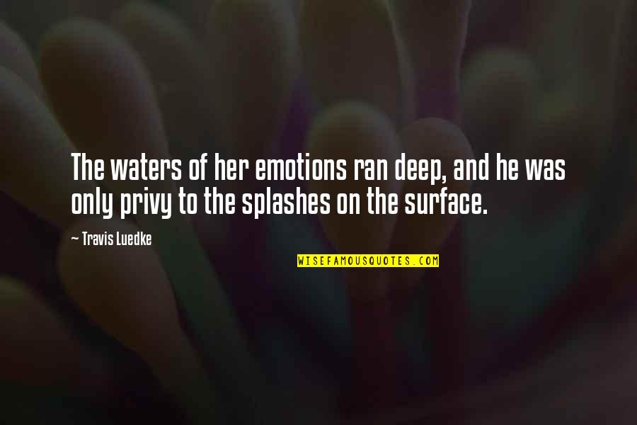 He's Just Into You Quotes By Travis Luedke: The waters of her emotions ran deep, and He's Just Into You Quotes By Travis Luedke: The waters of her emotions ran deep, and