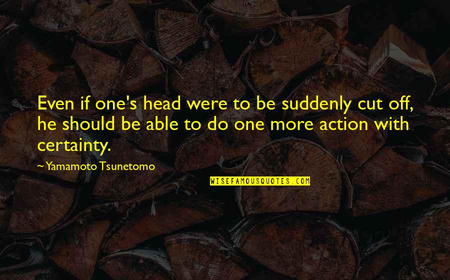 He's Just Into You Quotes By Yamamoto Tsunetomo: Even if one's head were to be suddenly He's Just Into You Quotes By Yamamoto Tsunetomo: Even if one's head were to be suddenly