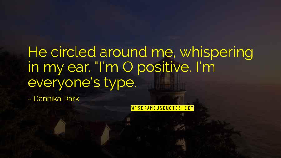 He's Just My Type Quotes By Dannika Dark: He circled around me, whispering in my ear.