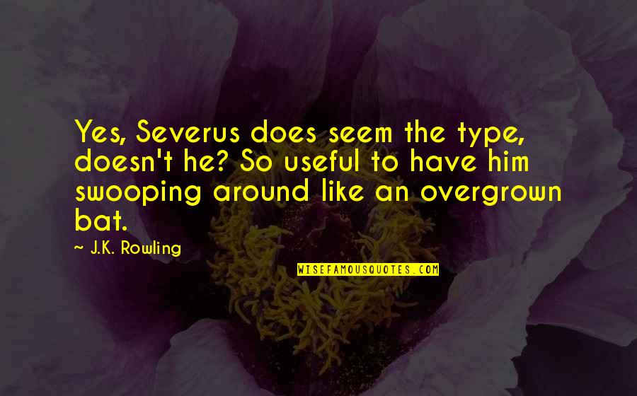 He's Just My Type Quotes By J.K. Rowling: Yes, Severus does seem the type, doesn't he?