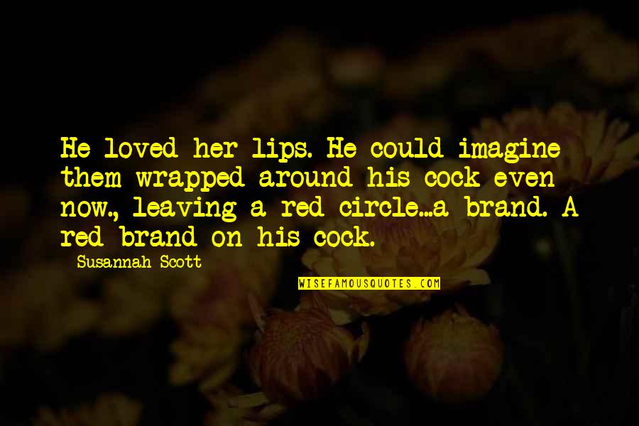 He's Leaving Soon Quotes By Susannah Scott: He loved her lips. He could imagine them