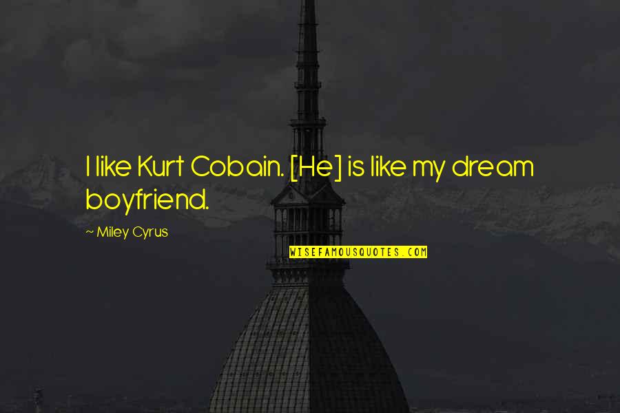 He's Like A Dream Quotes By Miley Cyrus: I like Kurt Cobain. [He] is like my