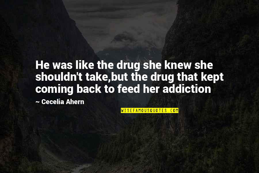 He's Like A Drug Quotes By Cecelia Ahern: He was like the drug she knew she