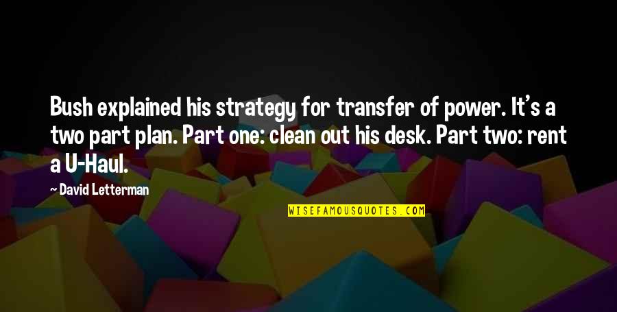 He's Like A Drug Quotes By David Letterman: Bush explained his strategy for transfer of power.