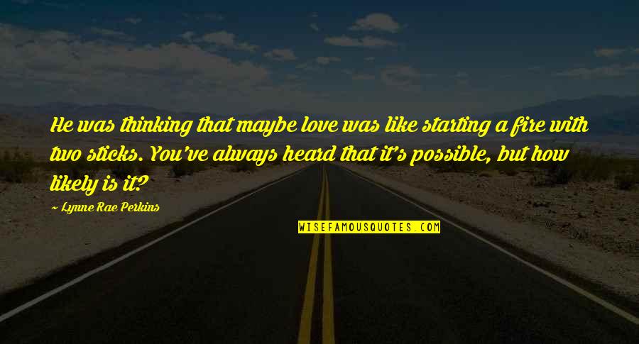 He's Like No Other Quotes By Lynne Rae Perkins: He was thinking that maybe love was like