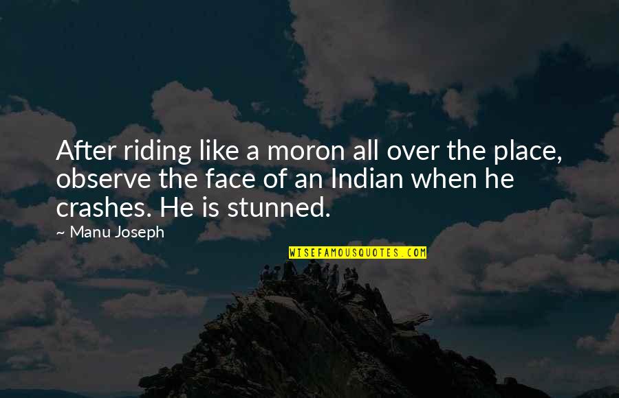 He's Like No Other Quotes By Manu Joseph: After riding like a moron all over the