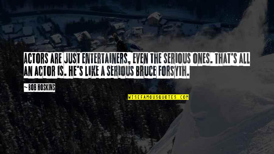 He's Like Quotes By Bob Hoskins: Actors are just entertainers, even the serious ones.