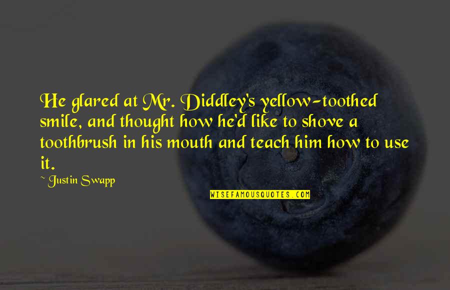 He's Like Quotes By Justin Swapp: He glared at Mr. Diddley's yellow-toothed smile, and