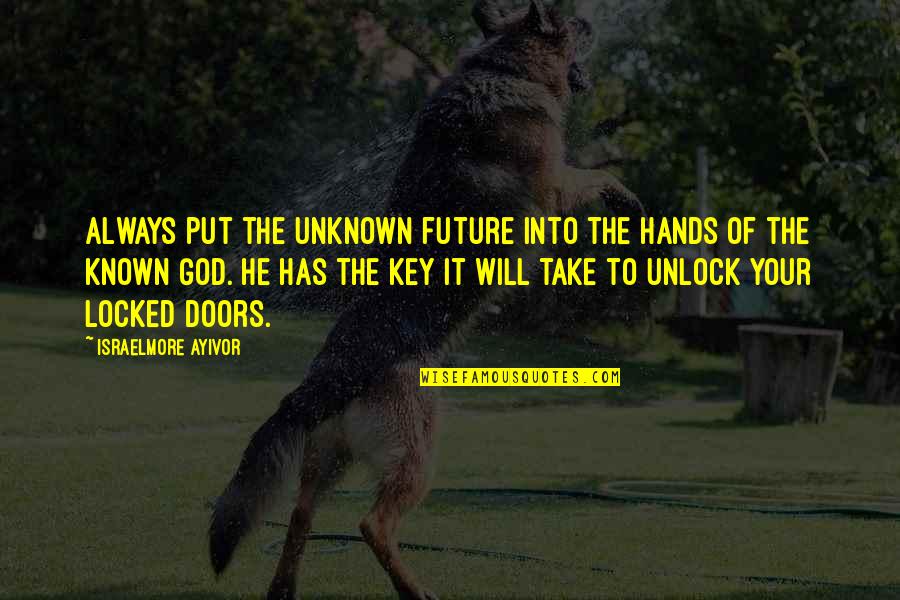 He's Locked Up Quotes By Israelmore Ayivor: Always put the unknown future into the hands