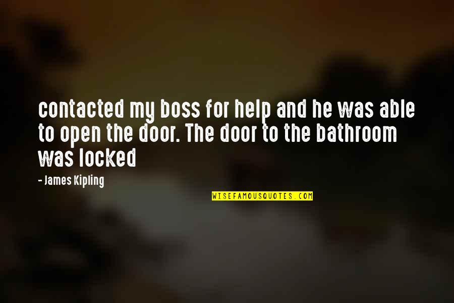 He's Locked Up Quotes By James Kipling: contacted my boss for help and he was