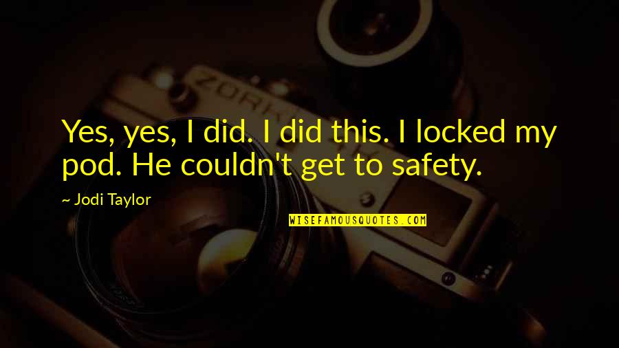 He's Locked Up Quotes By Jodi Taylor: Yes, yes, I did. I did this. I