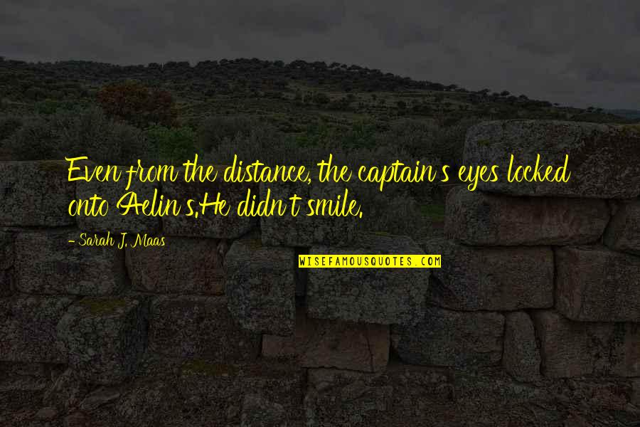 He's Locked Up Quotes By Sarah J. Maas: Even from the distance, the captain's eyes locked