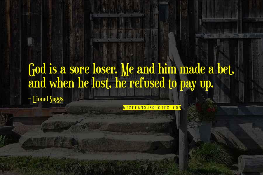 He's Losing Me Quotes By Lionel Suggs: God is a sore loser. Me and him