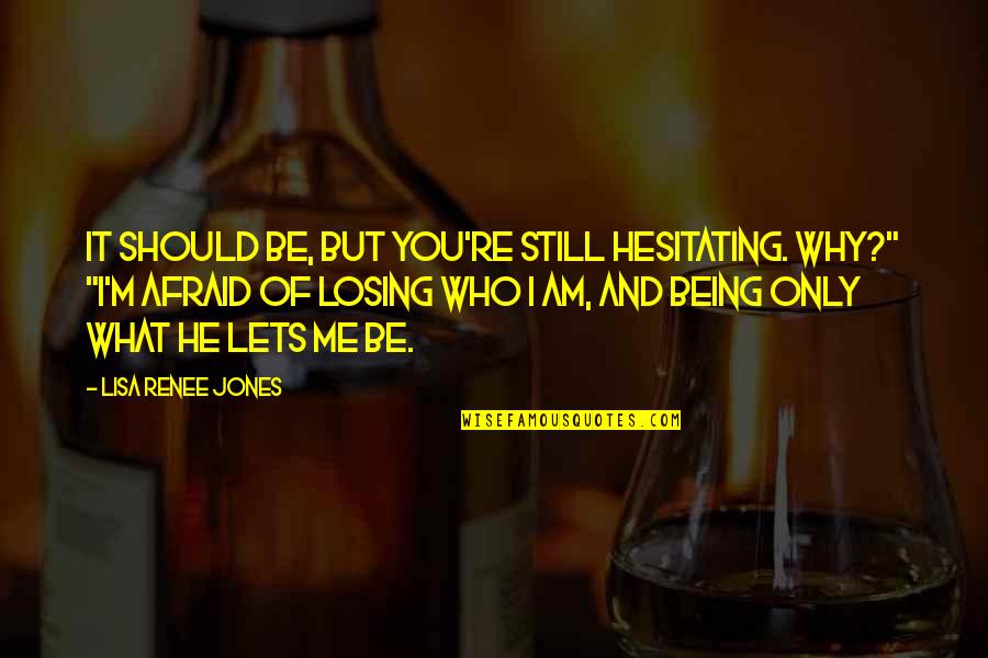 He's Losing Me Quotes By Lisa Renee Jones: It should be, but you're still hesitating. Why?" He's Losing Me Quotes By Lisa Renee Jones: It should be, but you're still hesitating. Why?"