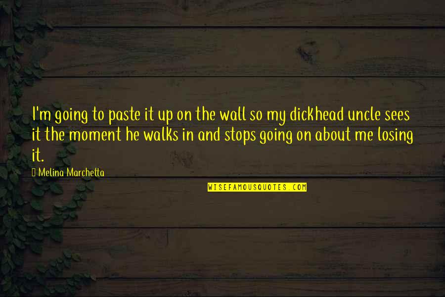 He's Losing Me Quotes By Melina Marchetta: I'm going to paste it up on the