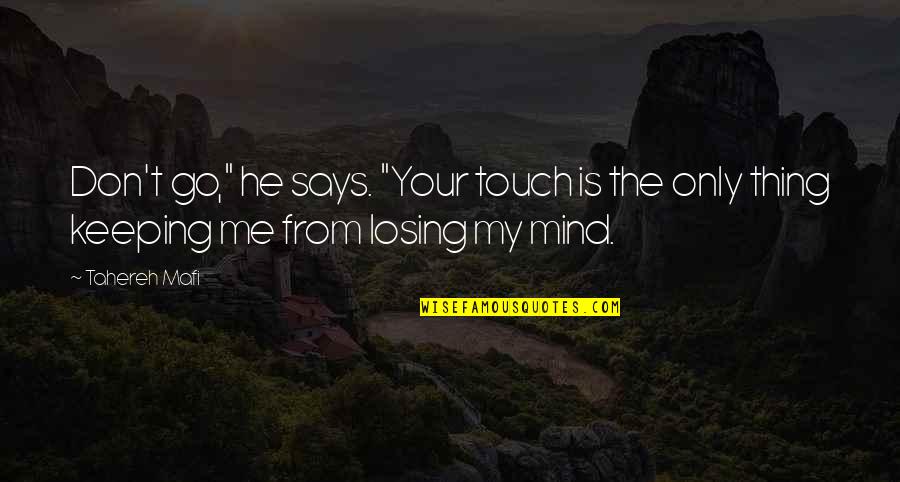 He's Losing Me Quotes By Tahereh Mafi: Don't go," he says. "Your touch is the