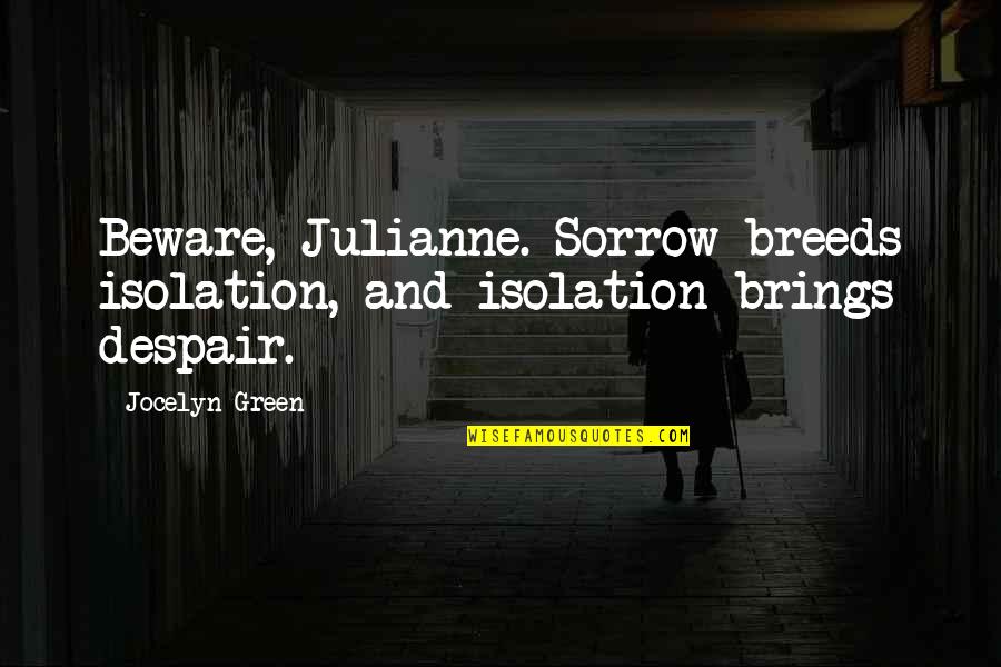He's Mad At Me Quotes By Jocelyn Green: Beware, Julianne. Sorrow breeds isolation, and isolation brings