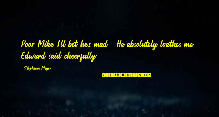 He's Mad At Me Quotes By Stephenie Meyer: Poor Mike. I'll bet he's mad." "He absolutely